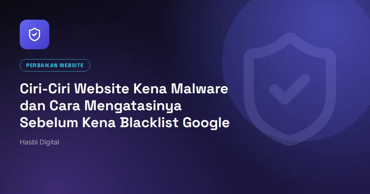 Ciri-Ciri Website Kena Malware dan Cara Mengatasinya Sebelum Kena Blacklist Google