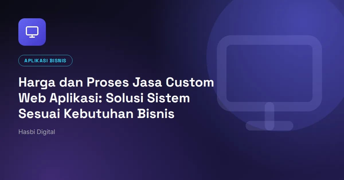 Harga dan Proses Jasa Custom Web Aplikasi: Solusi Sistem Sesuai Kebutuhan Bisnis