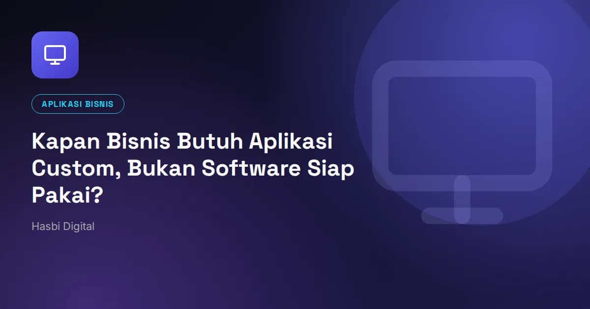 Kapan Bisnis Butuh Aplikasi Custom, Bukan Software Siap Pakai?