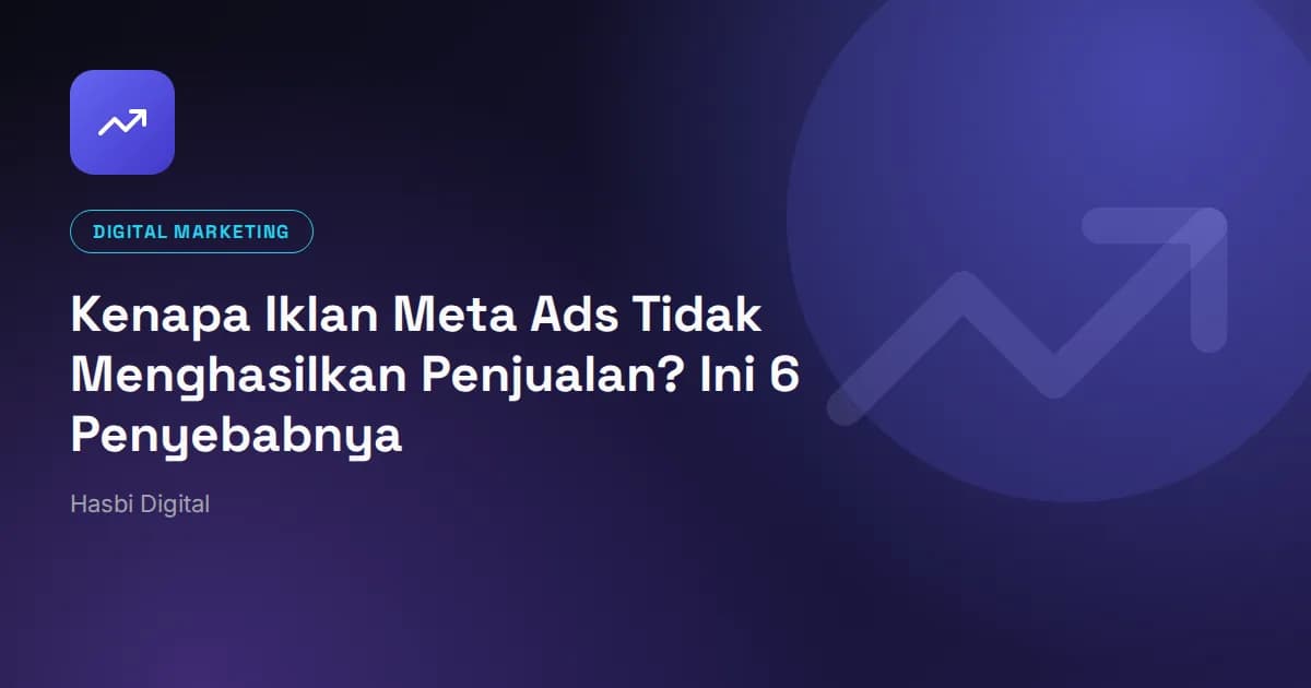 Kenapa Iklan Meta Ads Tidak Menghasilkan Penjualan? Ini 6 Penyebabnya