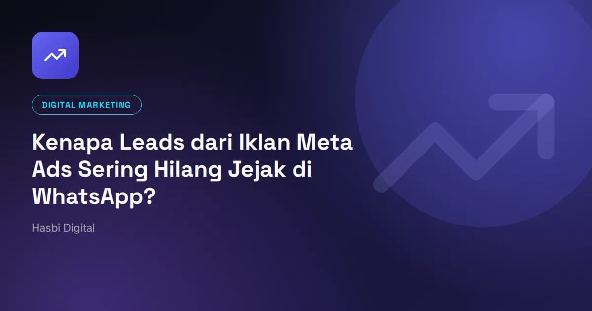 Kenapa Leads dari Iklan Meta Ads Sering Hilang Jejak di WhatsApp?